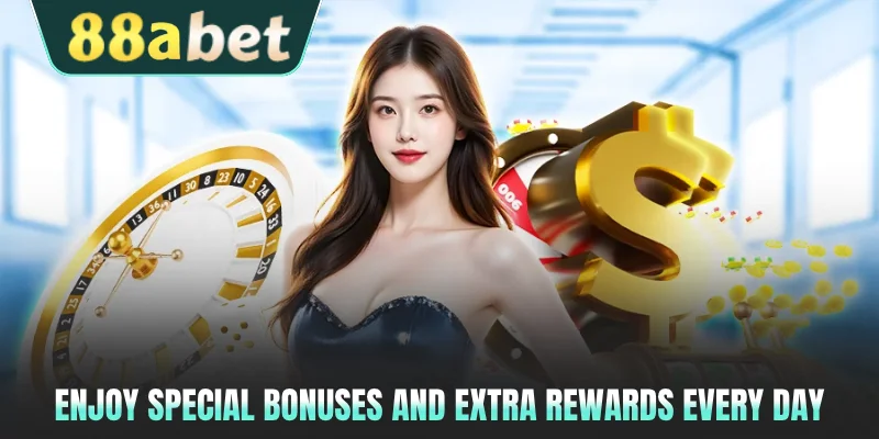 Enjoy special bonuses and extra rewards every day